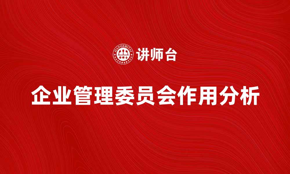 企业管理委员会作用分析