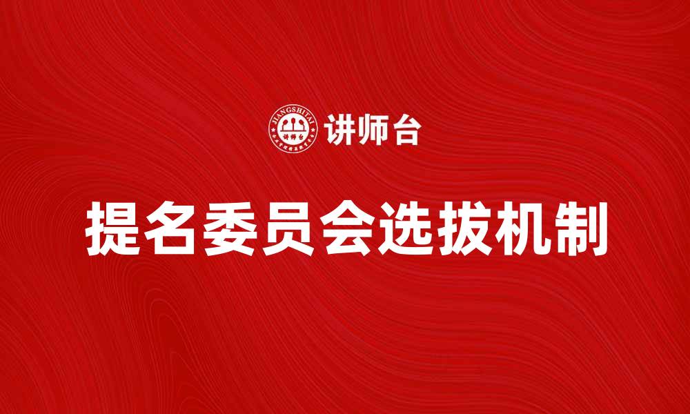 提名委员会选拔机制