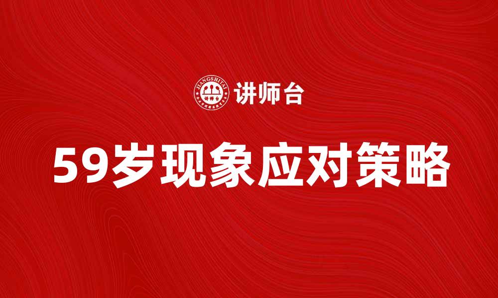 文章59岁现象：如何应对人生新的转折点的缩略图