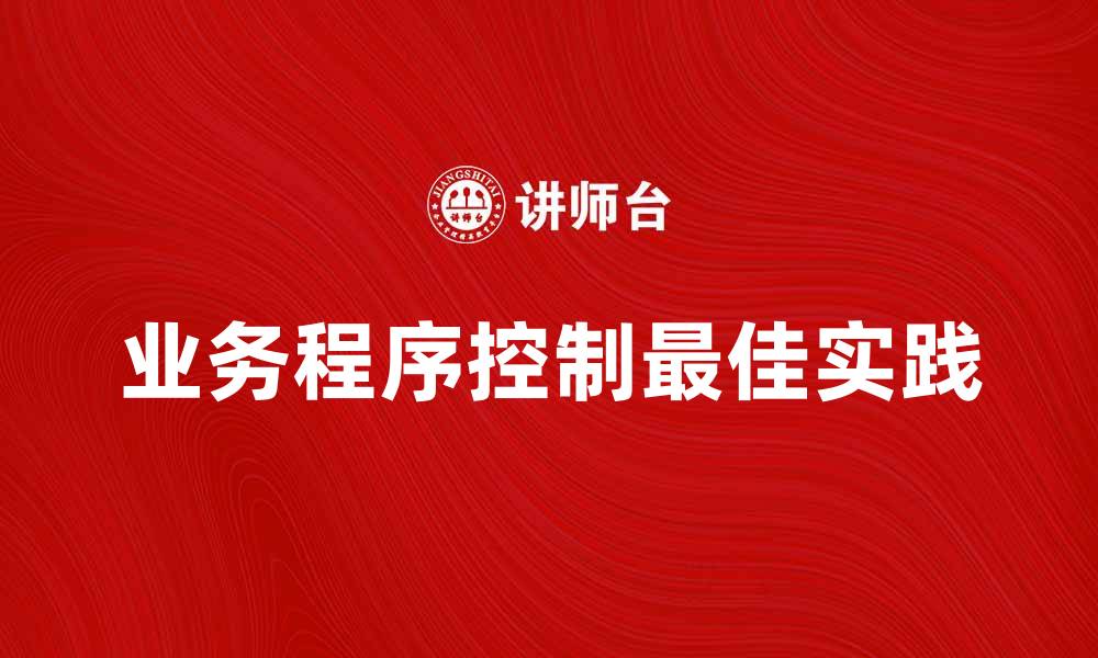 文章提升企业效率的关键：业务程序控制的最佳实践的缩略图