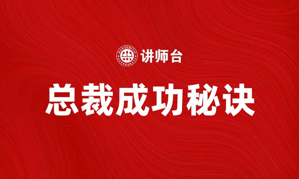 文章总裁的成功秘诀：如何在职场中脱颖而出的缩略图
