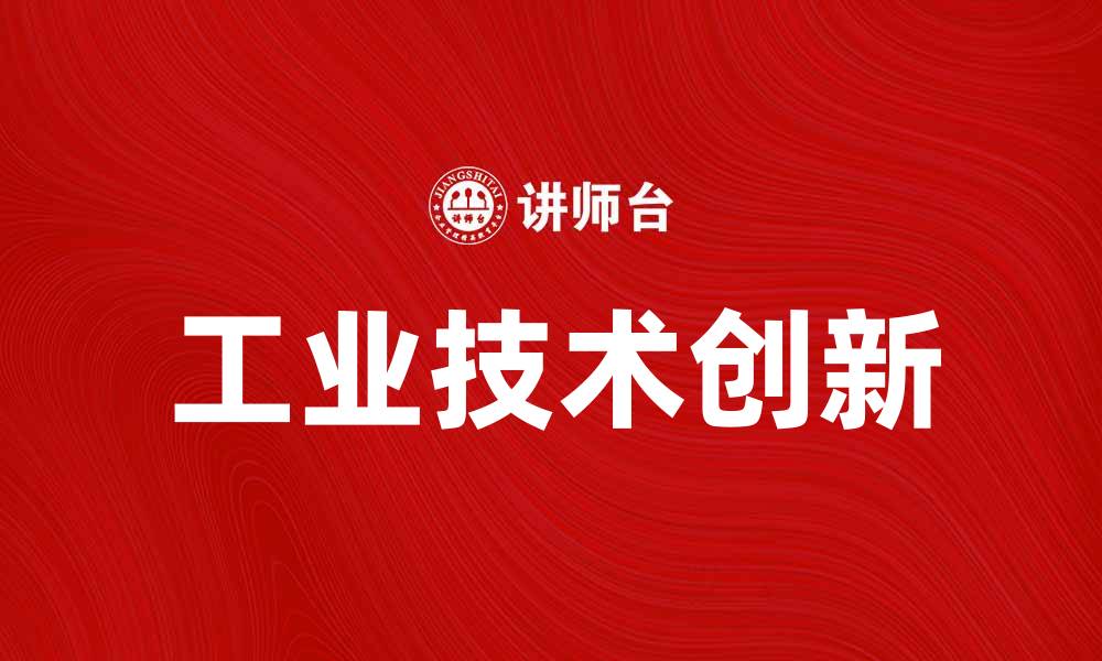 文章工业技术创新推动可持续发展新未来的缩略图