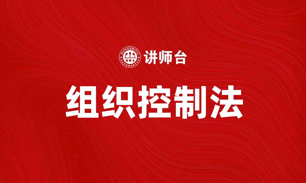 文章掌握组织控制法提升企业管理效率的缩略图