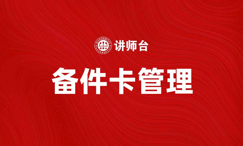 文章备件卡使用指南：提升维修效率的秘密武器的缩略图