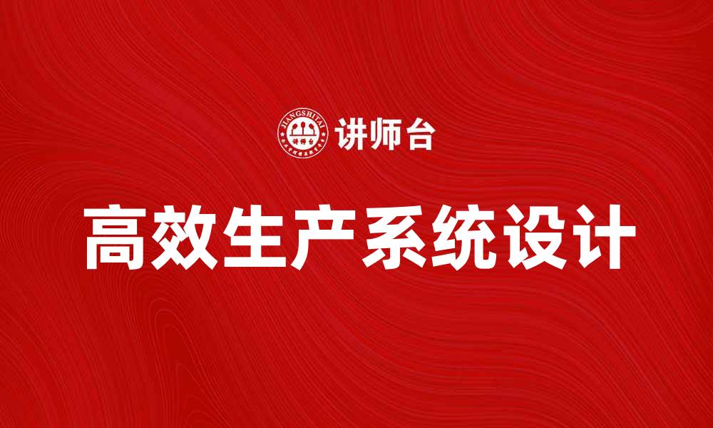 文章高效生产系统设计助力企业提升竞争力的缩略图