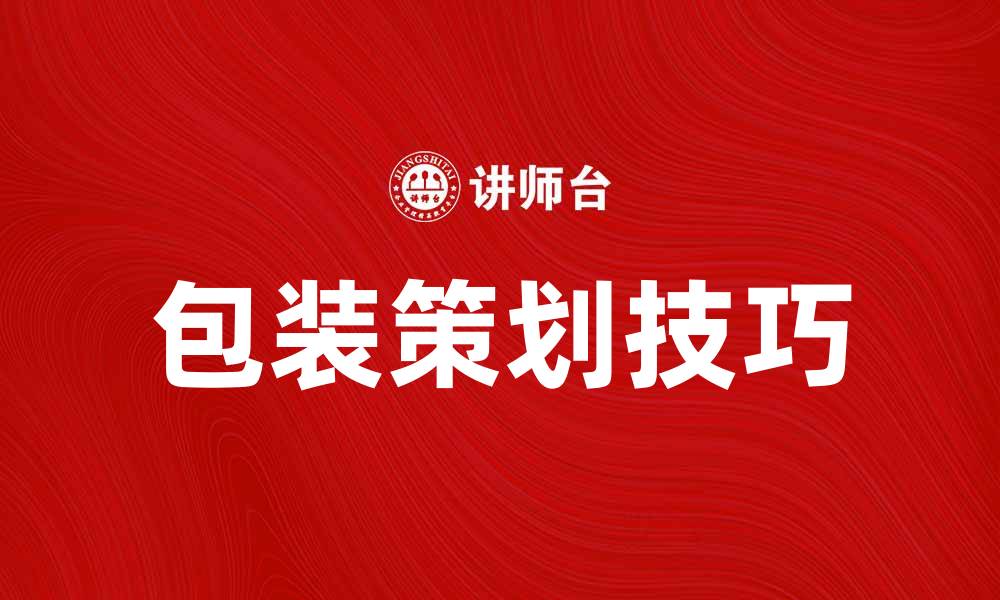 文章提升品牌价值的包装策划技巧与案例分享的缩略图