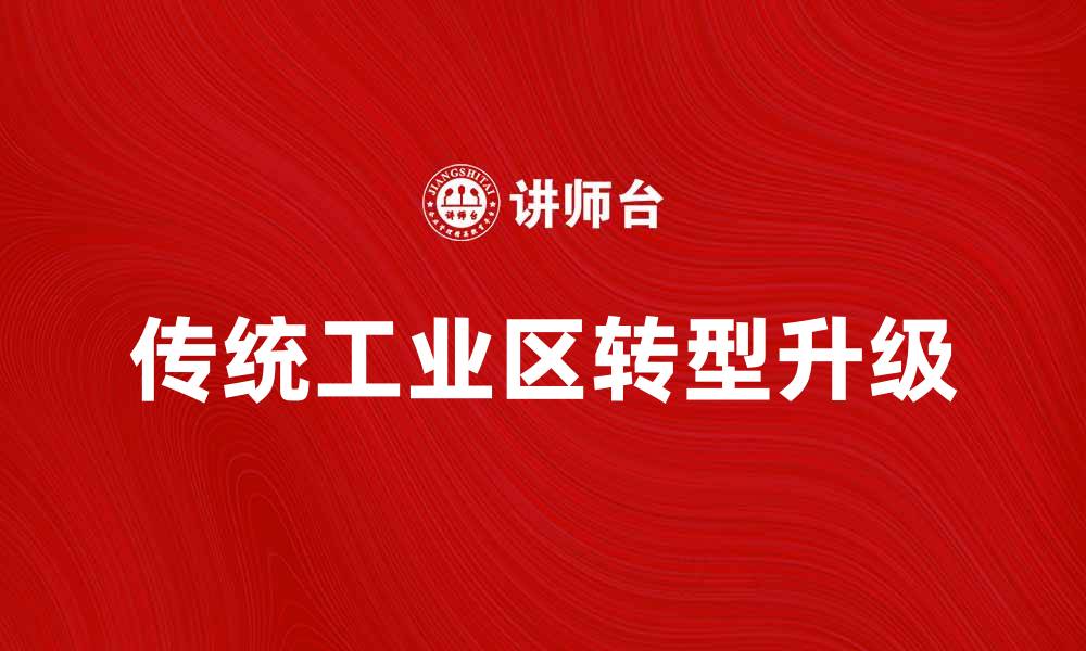 文章传统工业区的转型升级之路与未来发展趋势的缩略图