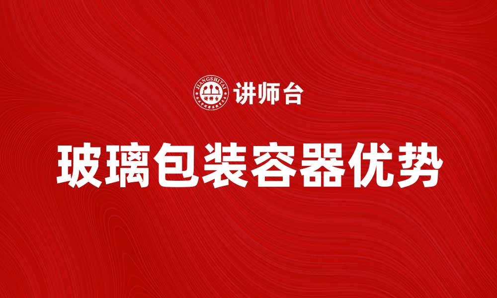 文章玻璃包装容器的优势与市场趋势分析的缩略图