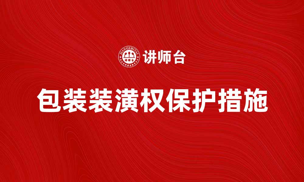 文章包装装潢权的重要性及保护措施解析的缩略图