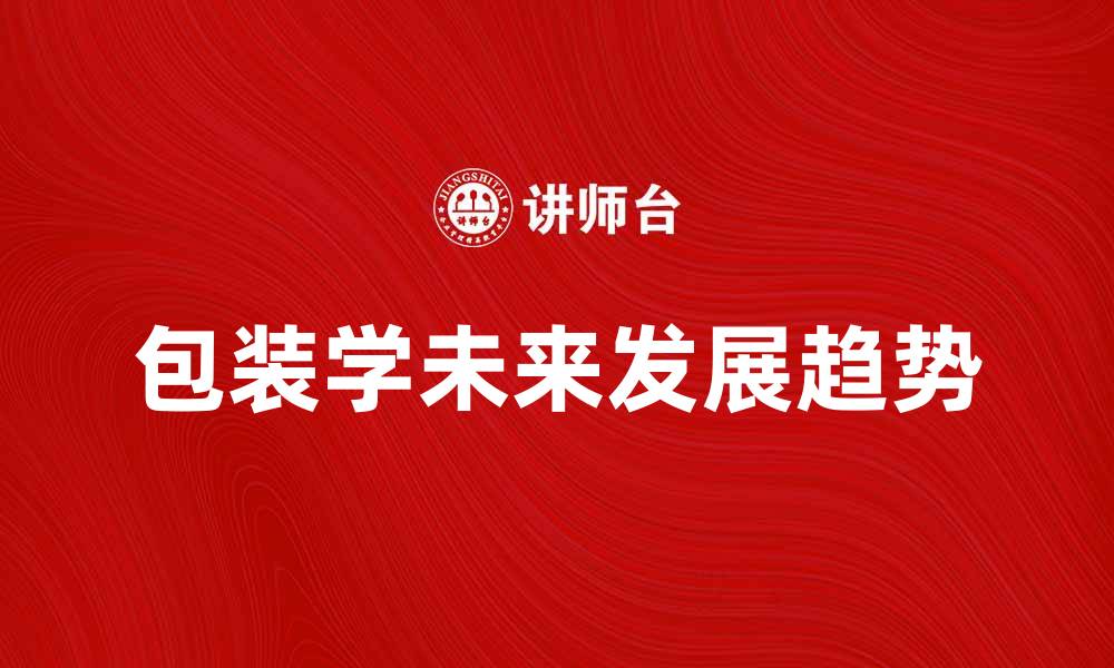 文章包装学的未来发展趋势与创新探索的缩略图
