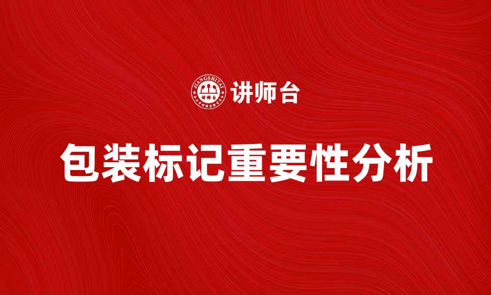 文章包装标记的重要性及其对产品的影响分析的缩略图