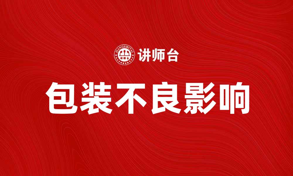文章包装不良对产品销售的影响与解决方案的缩略图