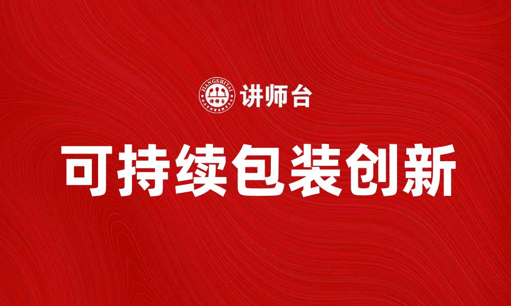 文章包装工业如何推动可持续发展与创新趋势的缩略图