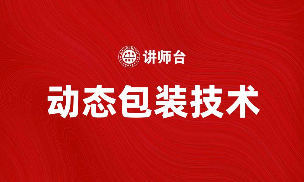 文章动态包装技术提升产品竞争力的关键策略的缩略图