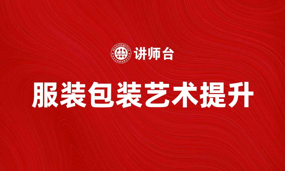 文章提升服装包装的艺术，让你的品牌更具吸引力的缩略图