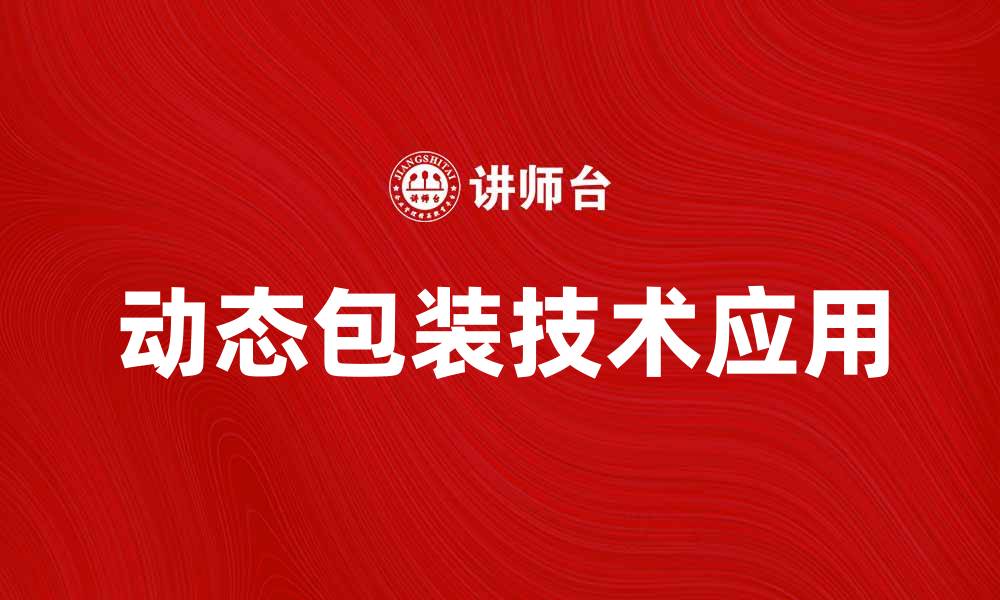 文章动态包装在现代物流中的重要性与应用解析的缩略图