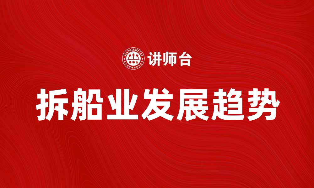 文章拆船业的未来发展趋势与挑战分析的缩略图