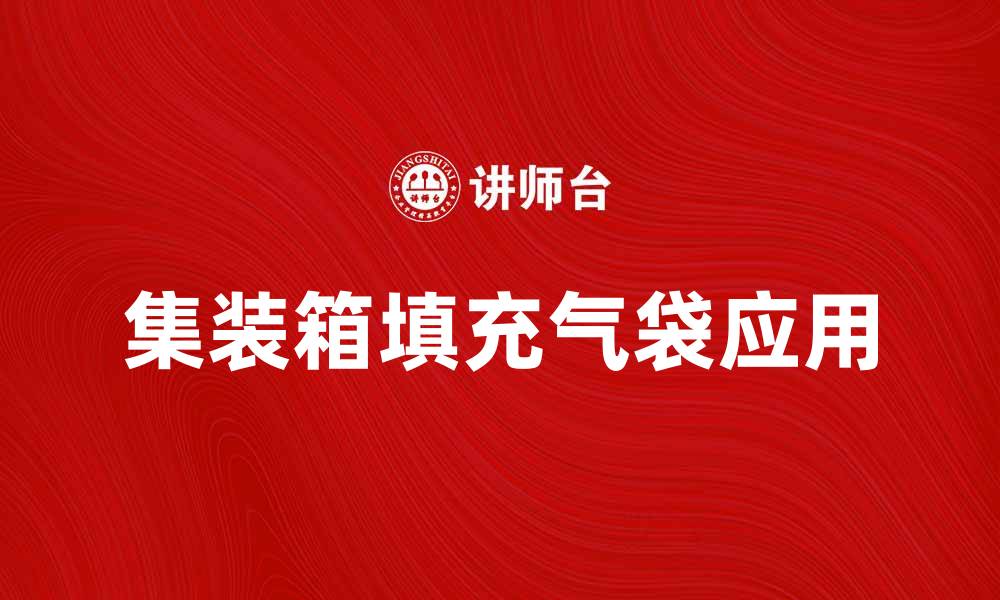 文章集装箱填充气袋的优势与应用分析的缩略图