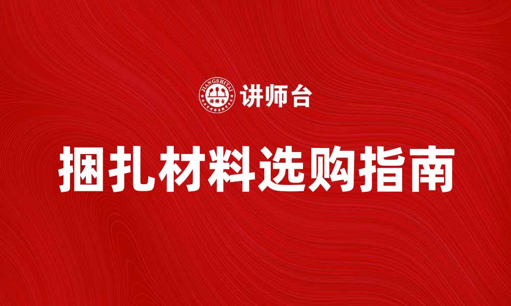 文章捆扎材料选购指南：如何选择适合的捆扎材料的缩略图