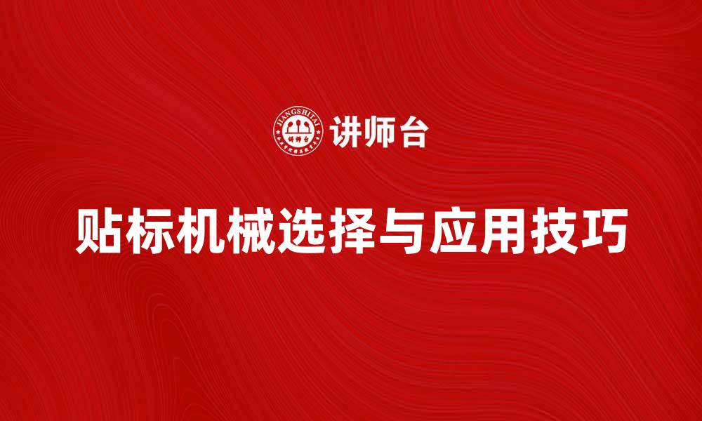 文章贴标机械的选择与应用技巧解析的缩略图