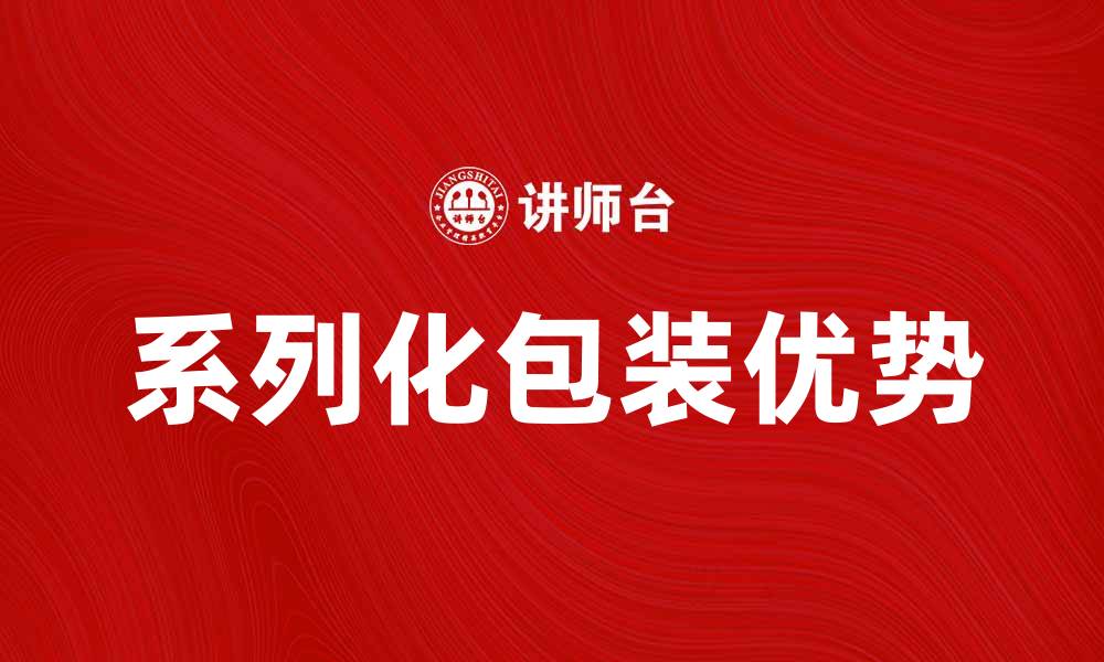 文章系列化包装的优势与应用解析的缩略图