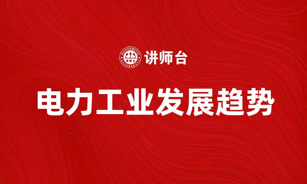 文章电力工业发展趋势及其对经济的影响分析的缩略图