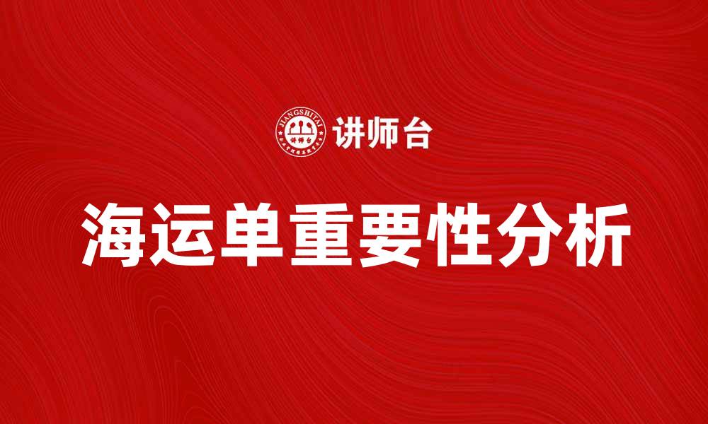 文章海运单的重要性及其在物流中的应用解析的缩略图