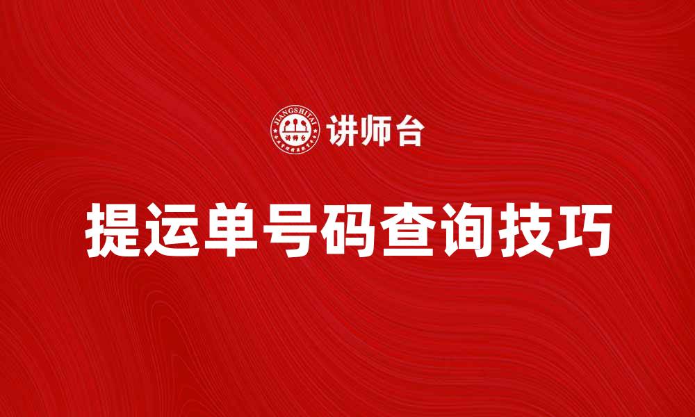文章提运单号码查询技巧与注意事项一览的缩略图