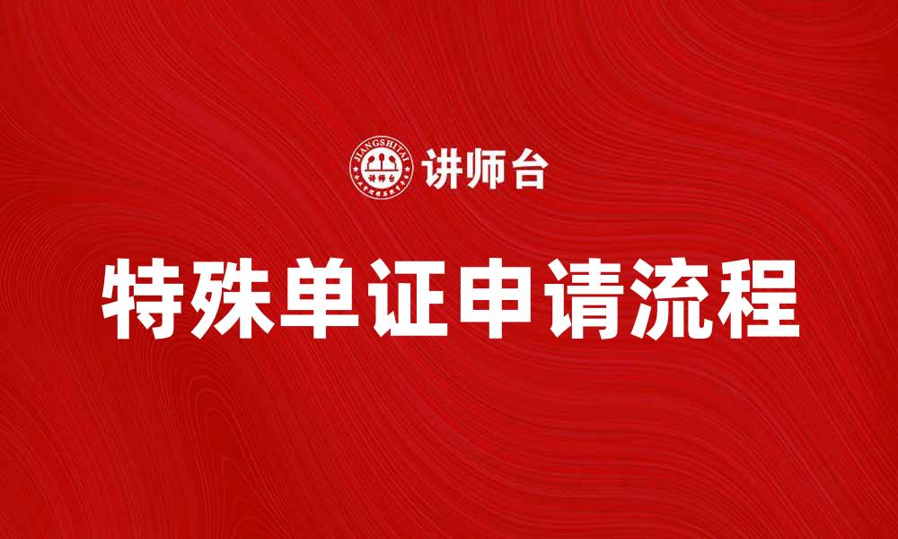 文章掌握特殊单证的申请流程与注意事项的缩略图