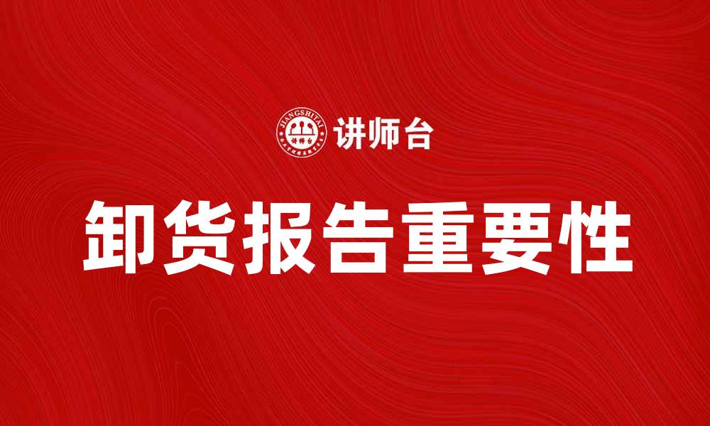 文章全面解析卸货报告的重要性与编写技巧的缩略图