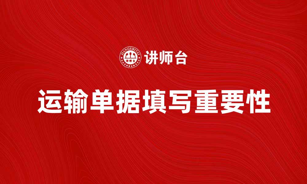 运输单据填写重要性