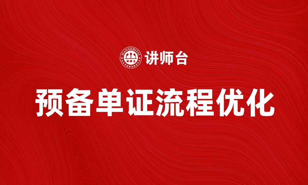 文章优化预备单证流程，提高企业效率与合规性的缩略图