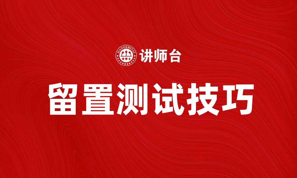文章掌握产品留置测试技巧，提高产品质量与用户满意度的缩略图