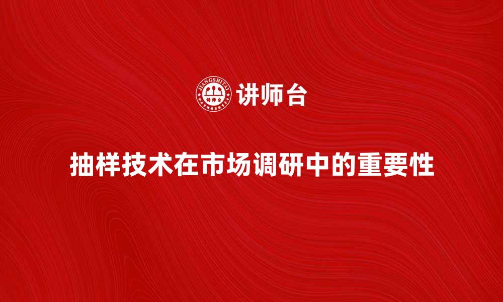 文章抽样技术在市场调研中的重要性解析的缩略图