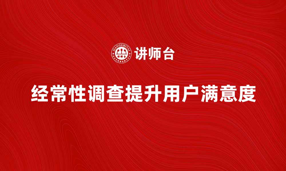 文章如何有效进行经常性调查提升用户满意度的缩略图