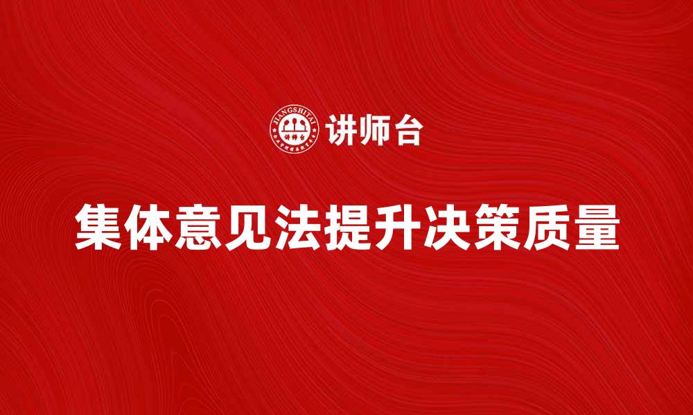 文章如何有效运用集体意见法提升决策质量的缩略图