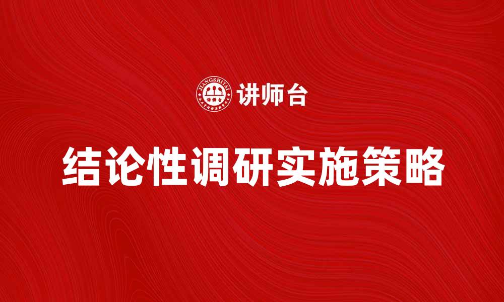 文章结论性调研的重要性与实施策略解析的缩略图