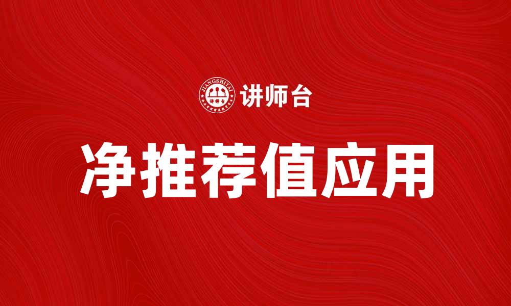 文章提升客户忠诚度的秘诀：净推荐值解析与应用的缩略图