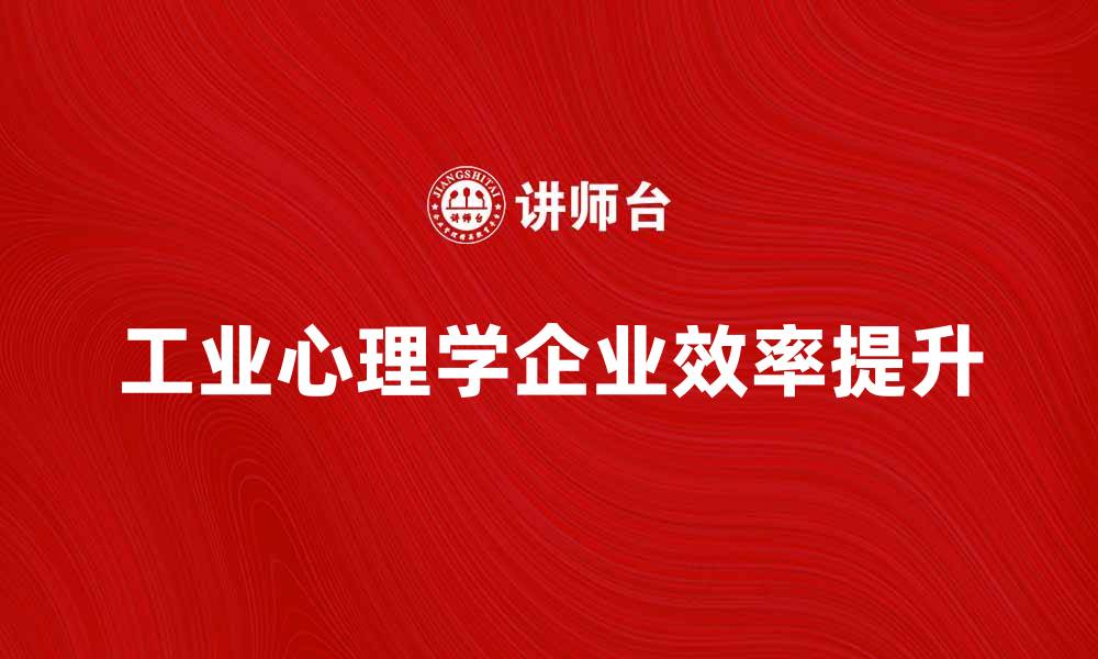 文章工业心理学在提升企业效率中的重要性分析的缩略图