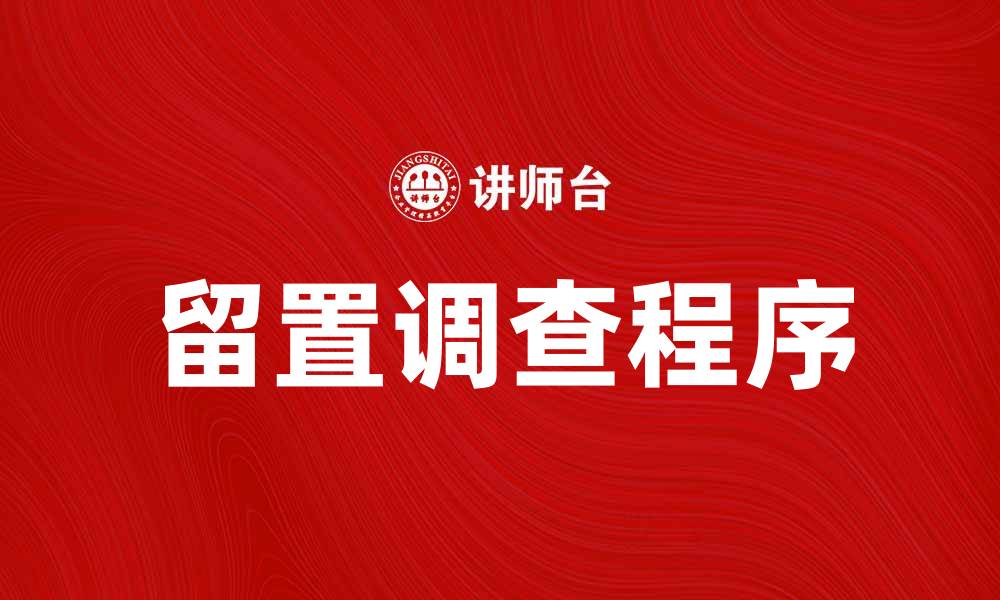 文章留置调查的法律程序与注意事项解析的缩略图