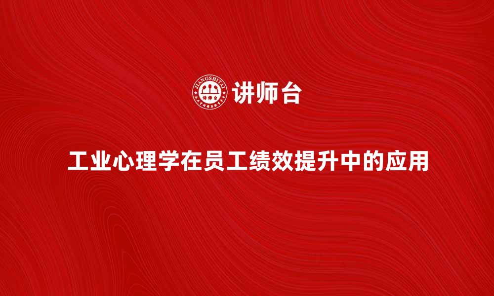 文章工业心理学在提升企业员工绩效中的重要性分析的缩略图