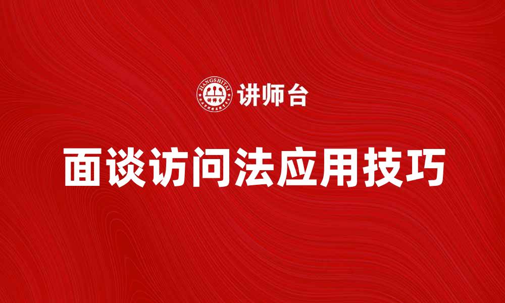 文章面谈访问法在市场调研中的重要性与应用技巧的缩略图