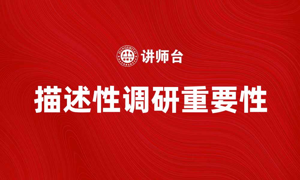 文章深入了解描述性调研的重要性与应用场景的缩略图