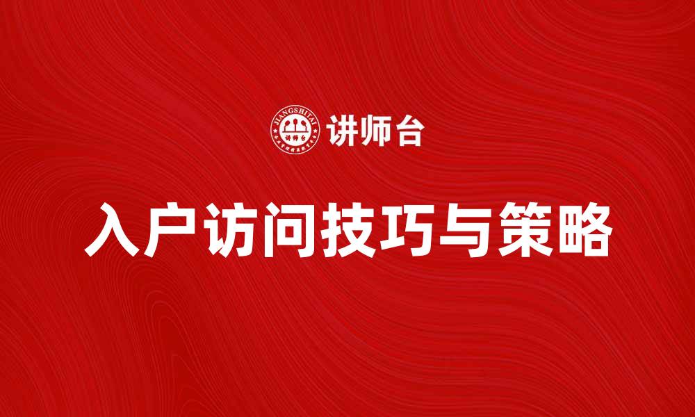 文章提升客户满意度的入户访问技巧与策略的缩略图