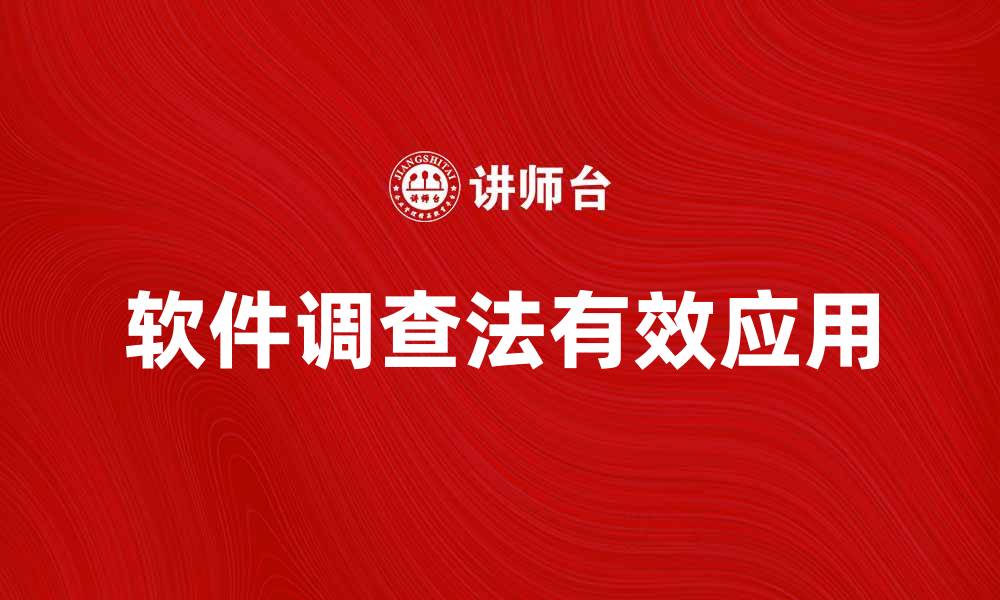 文章深入探讨软件调查法的有效应用与实践技巧的缩略图