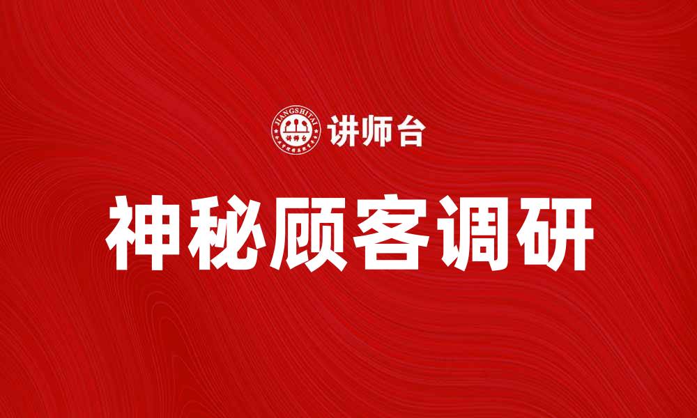 文章提升服务质量的秘密武器：神秘顾客的作用与意义的缩略图