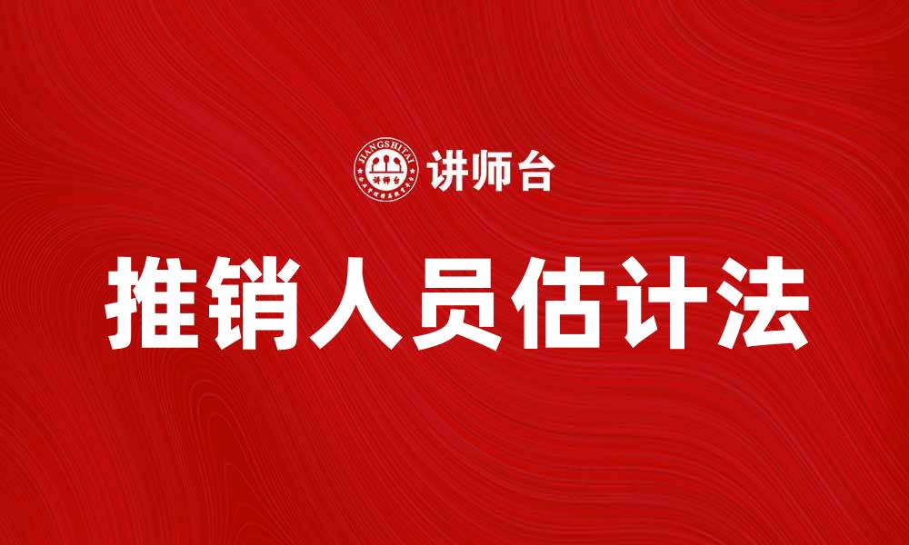 文章推销人员估计法的应用与技巧解析的缩略图