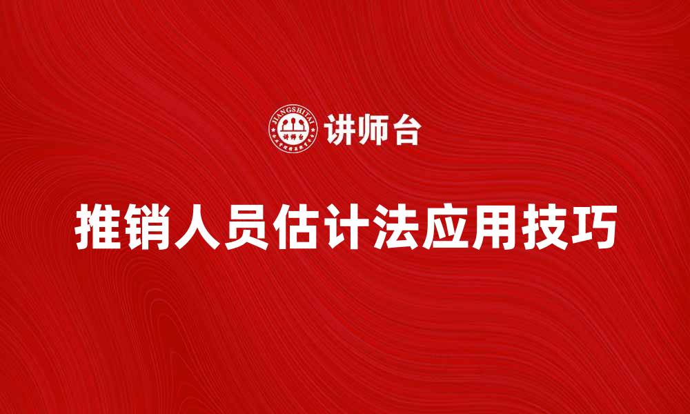 文章推销人员估计法的有效应用与技巧解析的缩略图