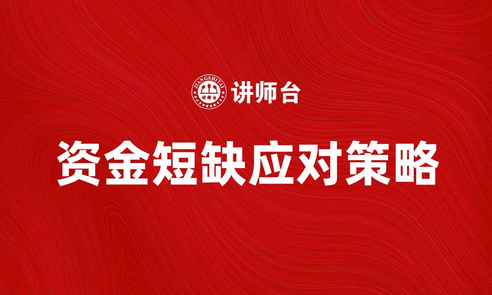 文章资金短缺如何影响企业发展与应对策略的缩略图