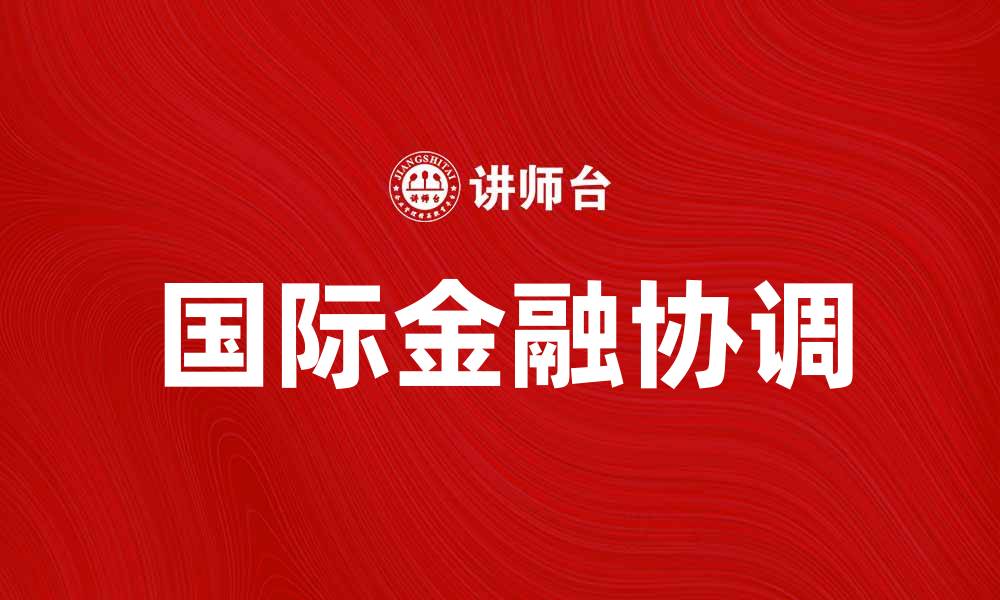 文章国际金融协调的重要性与未来发展趋势分析的缩略图